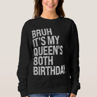 Bruh It's My Queen's 80th Birthday Bro Crown OMG H Sweatshirt