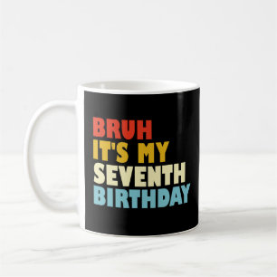 Bruh It's My Seventh Birthday 7 Year Old Girl Boy Coffee Mug
