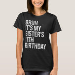 Bruh It's My Sister's 11th Birthday Crown Princess T-Shirt<br><div class="desc">Bruh It's My Sister's 11th Birthday Crown Princess OMG Funny</div>