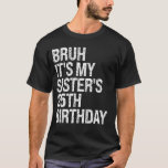 Bruh It's My Sister's 25th Birthday Queen Crown Ha T-Shirt<br><div class="desc">Bruh It's My Sister's 25th Birthday Queen Crown Happy Funny</div>