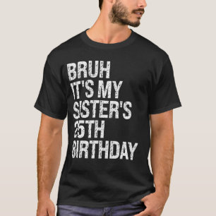 Bruh It's My Sister's 25th Birthday Queen Crown Ha T-Shirt