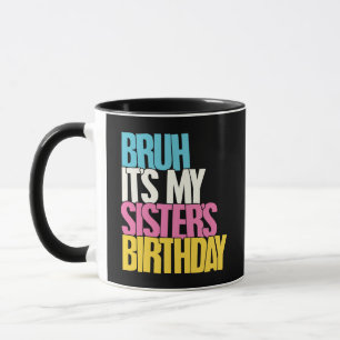 Bruh It's My Sister's Birthday Colourful Typograph Mug