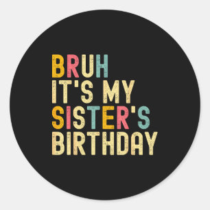 Bruh It's My Sister's Birthday Funny Birthday Brot Classic Round Sticker