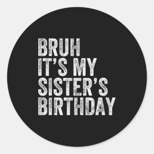Bruh It's My Sister's Birthday Funny Birthday Brot Classic Round Sticker