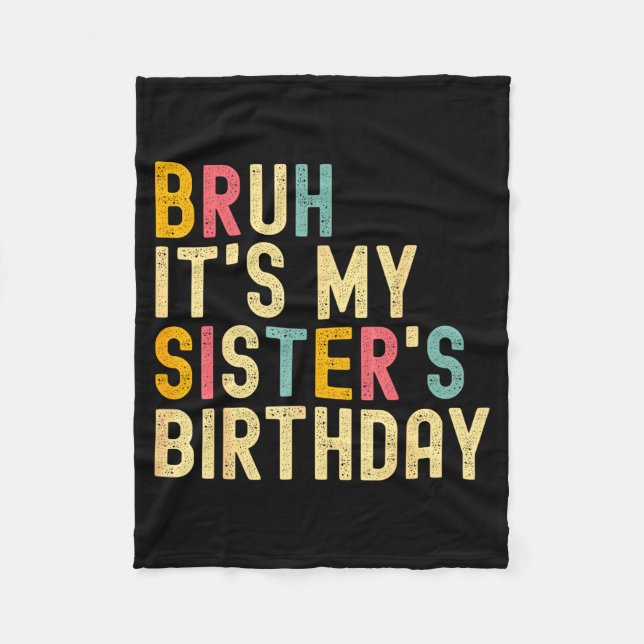 Bruh It's My Sister's Birthday Funny Birthday Brot Fleece Blanket (Front)