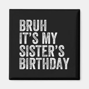 Bruh It's My Sister's Birthday Funny Birthday Brot Magnet