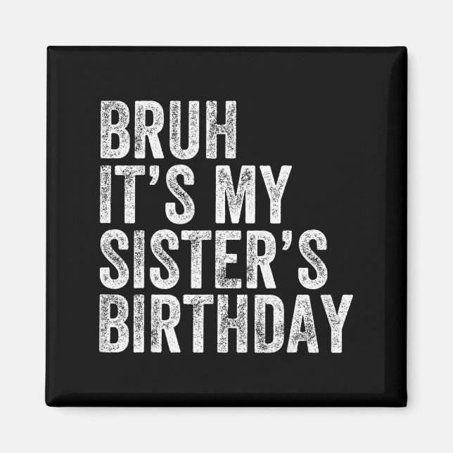 Bruh It's My Sister's Birthday Funny Birthday Brot Magnet (Front)
