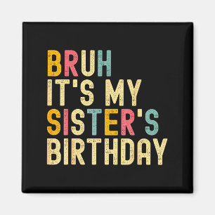 Bruh It's My Sister's Birthday Funny Birthday Brot Magnet