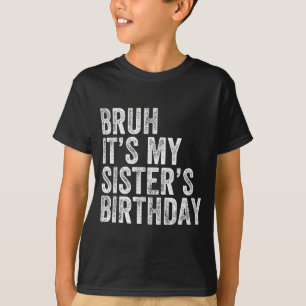 Bruh It's My Sister's Birthday Funny Birthday Brot T-Shirt