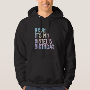 Bruh It's My Sister's Birthday Funny Happy Tie Dye Hoodie