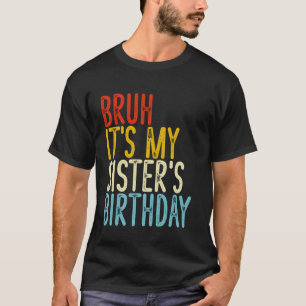 Bruh It's My Sister's Birthday Funny Happy Vintage T-Shirt
