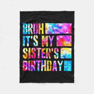 Bruh Its My Sisters Birthday Tie-dye Birthday Sist Fleece Blanket
