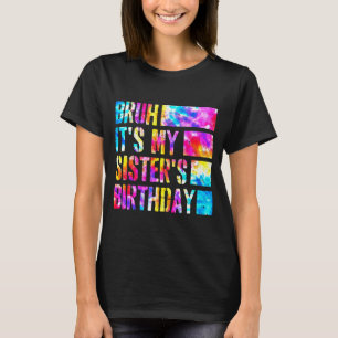 Bruh Its My Sisters Birthday Tie-dye Birthday Sist T-Shirt