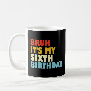 Bruh It's My Sixth Birthday 6 Year Old Girl Boy Coffee Mug
