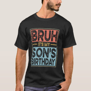 Bruh It's My Son's Birthday Funny Bday Sarcastic F T-Shirt