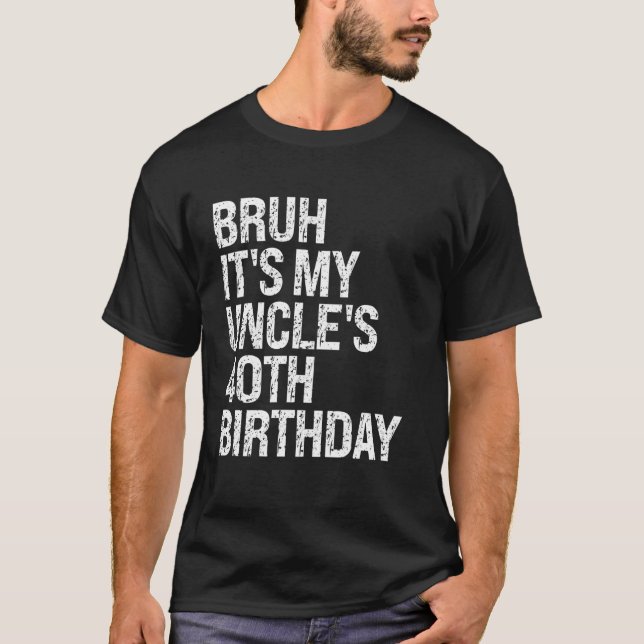 Bruh It's My Uncle's 40th Birthday King Happy Crow T-Shirt (Front)
