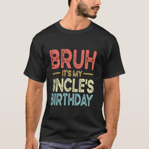 Bruh It's My Uncle's Birthday Funny Bday Sarcastic T-Shirt