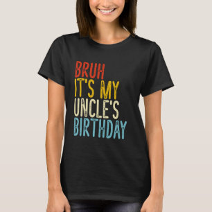 Bruh It's My Uncle's Birthday Funny Vintage Sarcas T-Shirt