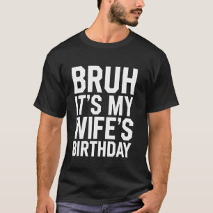 Bruh It's My Wife's Birthday Funny Husband Wife Bi T-Shirt