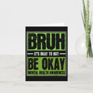 Bruh Its Okay To Not Be Okay Mental Health Awarene Card