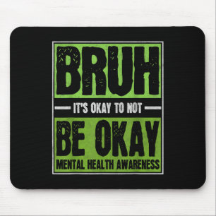 Bruh Its Okay To Not Be Okay Mental Health Awarene Mouse Pad