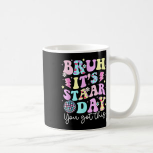 Bruh Its Staar Day Testing Day Motivation You Got  Coffee Mug