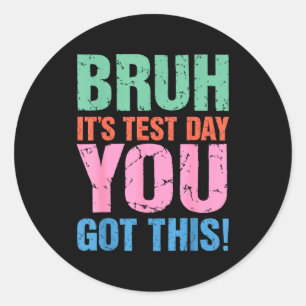 Bruh Its Test Day You Got This For Teacher Student Classic Round Sticker
