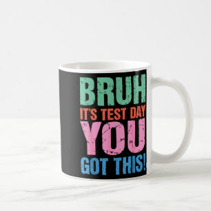 Bruh Its Test Day You Got This For Teacher Student Coffee Mug