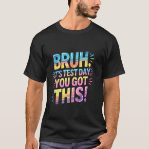 Bruh It's Test Day You Got This funny teacher T-Shirt