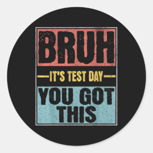 Bruh Its Test Day You Got This Funny Test Day Teac Classic Round Sticker