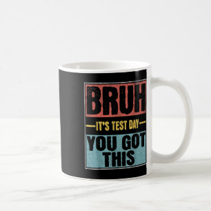 Bruh Its Test Day You Got This Funny Test Day Teac Coffee Mug