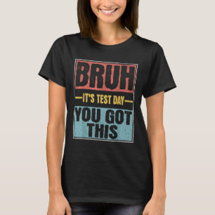 Bruh Its Test Day You Got This Funny Test Day Teac T-Shirt
