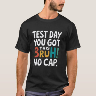 Bruh It's Test Day You Got This Teacher Student T-Shirt