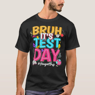 Bruh Its Test Day You Got This Testing Day T-Shirt