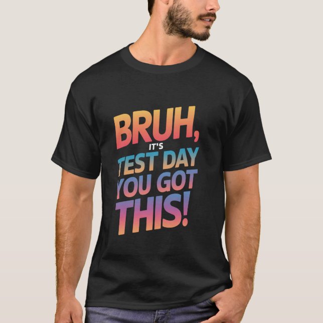Bruh It's Test Day You Got This Testing Day Teache T-Shirt (Front)