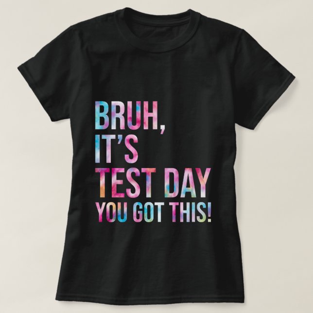 Bruh It's Test Day You Got This Testing Day Teache T-Shirt (Design Front)