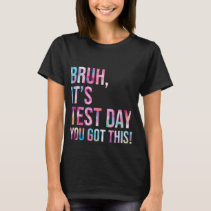 Bruh It's Test Day You Got This Testing Day Teache T-Shirt