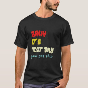 Bruh It's Test Day You Got this Testing Day Teache T-Shirt