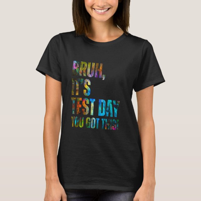 Bruh It's Test Day You Got This Testing Day Teache T-Shirt (Front)