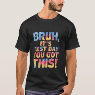 Bruh It's Test Day You Got This Testing Day Teache T-Shirt