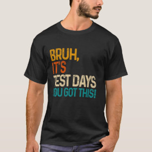 Bruh It's Test Day You Got This Testing Day Teache T-Shirt