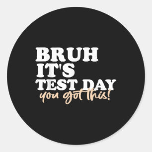 Bruh Its Test Day You Got This Testing Day Teacher Classic Round Sticker