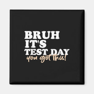 Bruh Its Test Day You Got This Testing Day Teacher Magnet