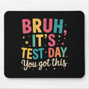 Bruh Its Test Day You Got This Testing Day Teacher Mouse Pad