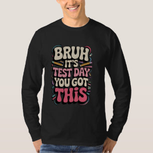 Bruh Its Test Day You Got This Testing Day Teacher T-Shirt