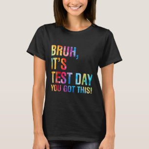 Bruh Its Test Day You Got This Testing Day Teacher T-Shirt