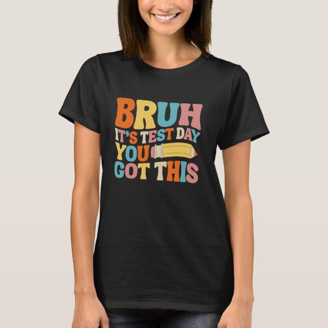 Bruh It's Test Day You Got This Testing Groovy Tea T-Shirt (Front)