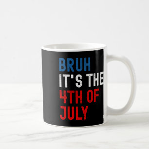 Bruh It's The 4th Of July American Flag Patriotic Coffee Mug