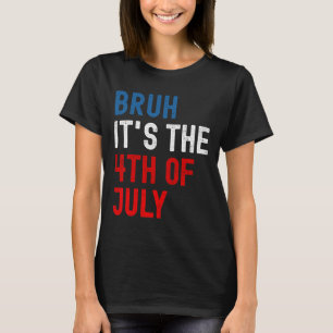 Bruh It's The 4th Of July American Flag Patriotic T-Shirt