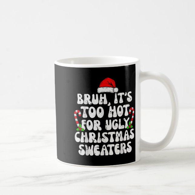 Bruh It's Too Hot For Ugly Sweaters Funny Xmas Chr Coffee Mug (Right)